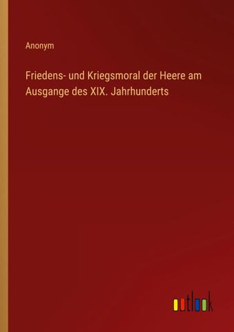 Friedens- und Kriegsmoral der Heere am Ausgange des XIX. Jahrhunderts