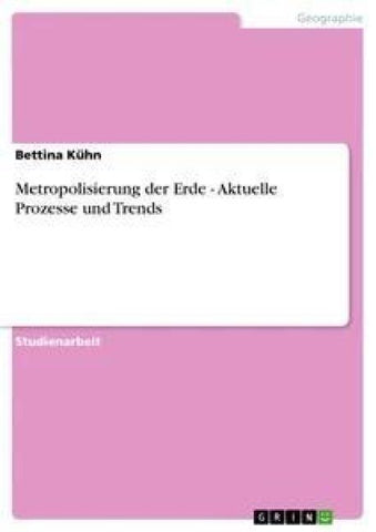 Metropolisierung der Erde - Aktuelle Prozesse und Trends