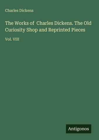 The Works of  Charles Dickens. The Old Curiosity Shop and Reprinted Pieces