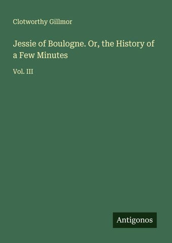 Jessie of Boulogne. Or, the History of a Few Minutes