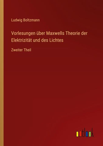 Vorlesungen über Maxwells Theorie der Elektrizität und des Lichtes