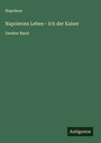 Napoleons Leben - Ich der Kaiser