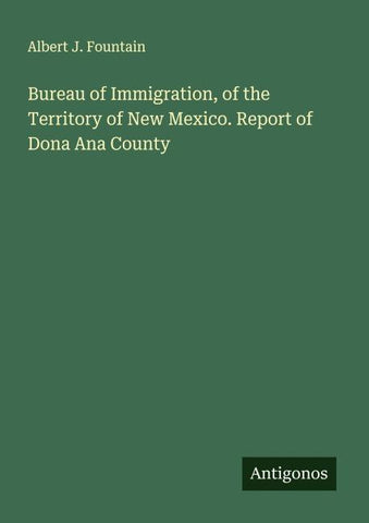 Bureau of Immigration, of the Territory of New Mexico. Report of Dona Ana County