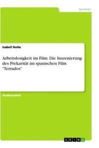 Arbeitslosigkeit im Film. Die Inszenierung des Prekarität im spanischen Film "Terrados"