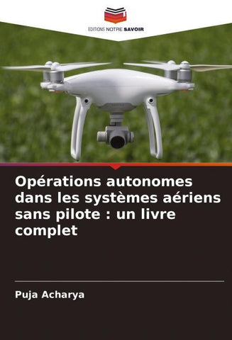 Opérations autonomes dans les systèmes aériens sans pilote : un livre complet