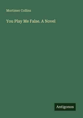 You Play Me False. A Novel