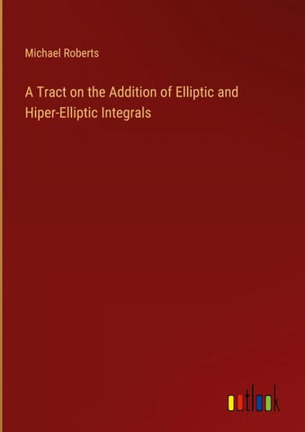 A Tract on the Addition of Elliptic and Hiper-Elliptic Integrals