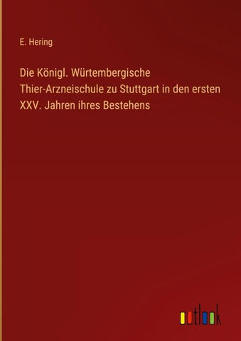 Die Königl. Würtembergische Thier-Arzneischule zu Stuttgart in den ersten XXV. Jahren ihres Bestehens