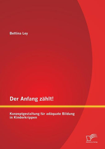 Der Anfang zählt! Konzeptgestaltung für adäquate Bildung in Kinderkrippen