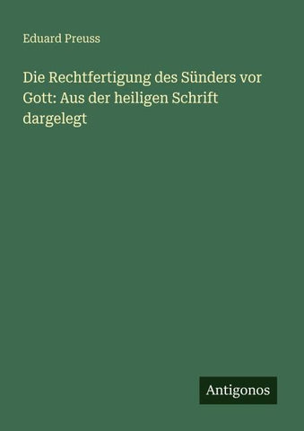 Die Rechtfertigung des Sünders vor Gott: Aus der heiligen Schrift dargelegt