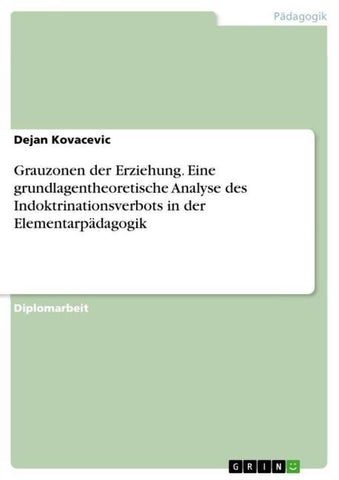 Grauzonen der Erziehung. Eine grundlagentheoretische Analyse des Indoktrinationsverbots in der Elementarpädagogik