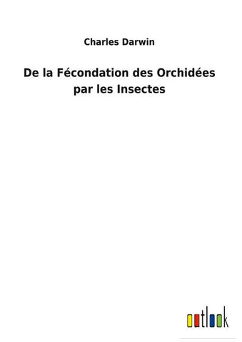 De la Fécondation des Orchidées par les Insectes