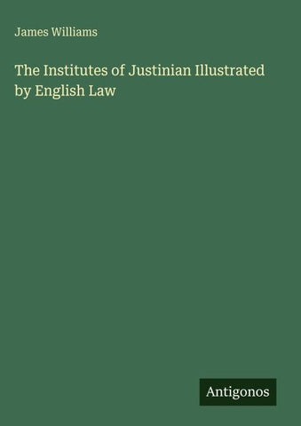 The Institutes of Justinian Illustrated by English Law