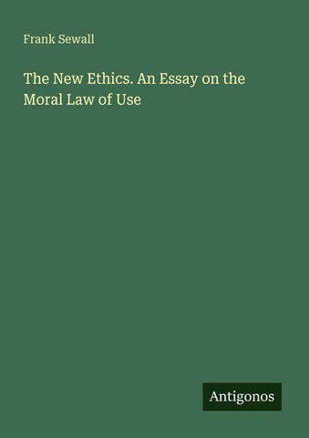 The New Ethics. An Essay on the Moral Law of Use