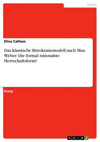 Das klassische Bürokratiemodell nach Max Weber. Die formal rationalste Herrschaftsform?