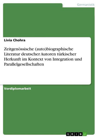 Zeitgenössische (auto)biographische Literatur deutscher Autoren türkischer Herkunft im Kontext von Integration und Parallelgesellschaften
