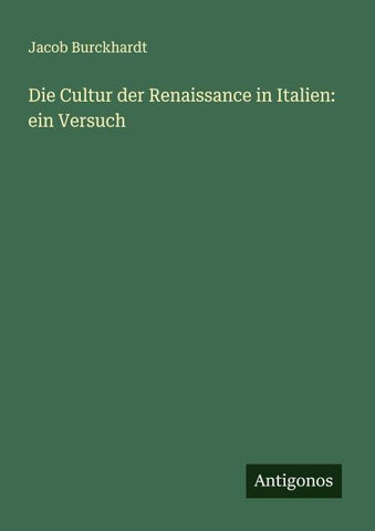 Die Cultur der Renaissance in Italien: ein Versuch