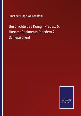 Geschichte des Königl. Preuss. 6. HusarenRegiments (ehedem 2. Schlesischen)