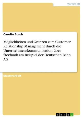 Möglichkeiten und Grenzen zum Customer Relationship Management durch die Unternehmenskommunikation über facebook  am Beispiel der Deutschen Bahn AG