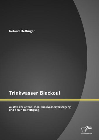 Trinkwasser Blackout: Ausfall der öffentlichen Trinkwasserversorgung und deren Bewältigung