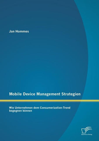 Mobile Device Management Strategien: Wie Unternehmen dem Consumerization-Trend begegnen können
