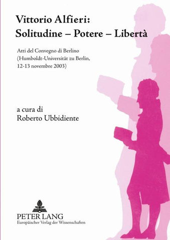 Vittorio Alfieri: Solitudine - Potere - Libertà