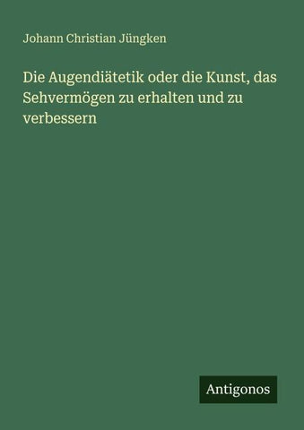 Die Augendiätetik oder die Kunst, das Sehvermögen zu erhalten und zu verbessern