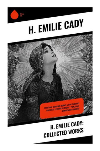 H. Emilie Cady: Collected Works