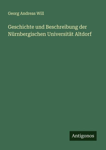 Geschichte und Beschreibung der Nürnbergischen Universität Altdorf