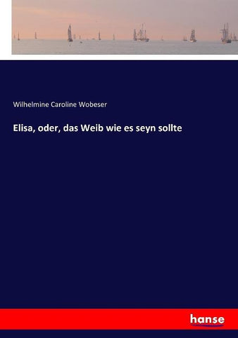 Elisa, oder, das Weib wie es seyn sollte