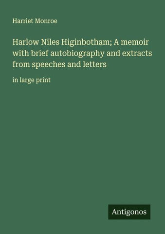 Harlow Niles Higinbotham; A memoir with brief autobiography and extracts from speeches and letters