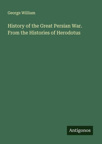 History of the Great Persian War. From the Histories of Herodotus