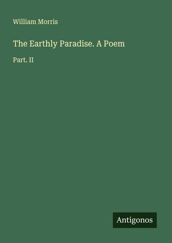 The Earthly Paradise. A Poem