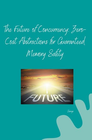 The Future of Concurrency: Zero-Cost Abstractions for Guaranteed Memory Safety