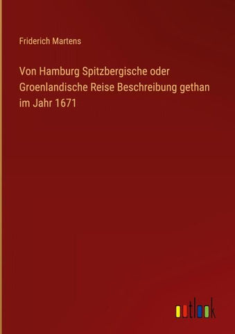 Von Hamburg Spitzbergische oder Groenlandische Reise Beschreibung gethan im Jahr 1671