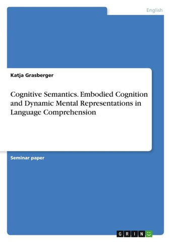 Cognitive Semantics. Embodied Cognition and Dynamic Mental Representations in Language Comprehension