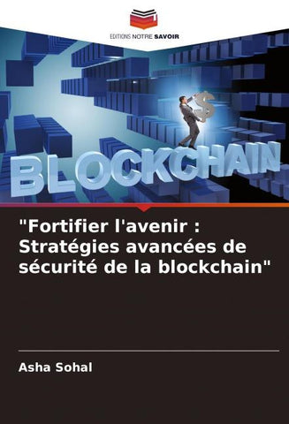 "Fortifier l'avenir : Stratégies avancées de sécurité de la blockchain"