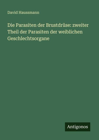 Die Parasiten der Brustdrüse: zweiter Theil der Parasiten der weiblichen Geschlechtsorgane