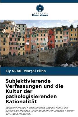 Subjektivierende Verfassungen und die Kultur der pathologisierenden Rationalität