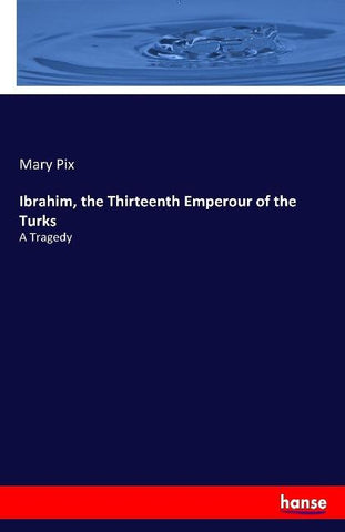 Ibrahim, the Thirteenth Emperour of the Turks