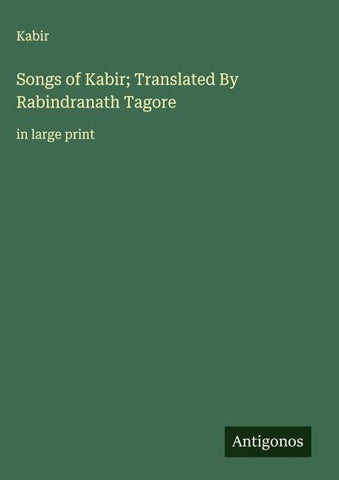 Songs of Kabir; Translated By Rabindranath Tagore