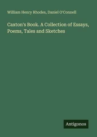 Caxton's Book. A Collection of Essays, Poems, Tales and Sketches