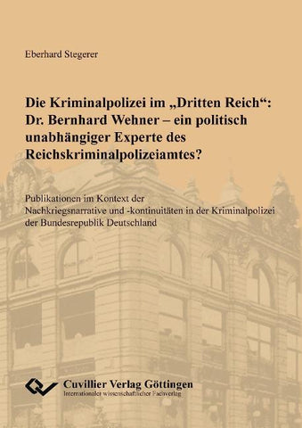 Die Kriminalpolizei im "Dritten Reich": Dr. Bernhard Wehner - ein politisch unabhängiger Experte des Reichskriminalpolizeiamtes?