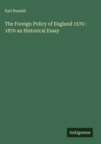 The Foreign Policy of England 1570 : 1870 an Historical Essay