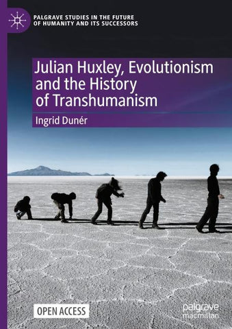 Julian Huxley, Evolutionism and the History of Transhumanism