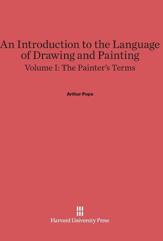 An Introduction to the Language of Drawing and Painting, Volume I, The Painter's Terms