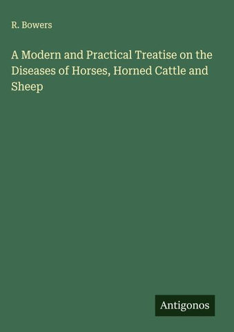 A Modern and Practical Treatise on the Diseases of Horses, Horned Cattle and Sheep