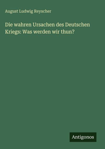 Die wahren Ursachen des Deutschen Kriegs: Was werden wir thun?