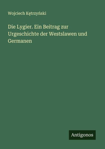 Die Lygier. Ein Beitrag zur Urgeschichte der Westslawen und Germanen