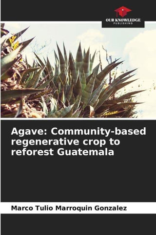 Agave: Community-based regenerative crop to reforest Guatemala